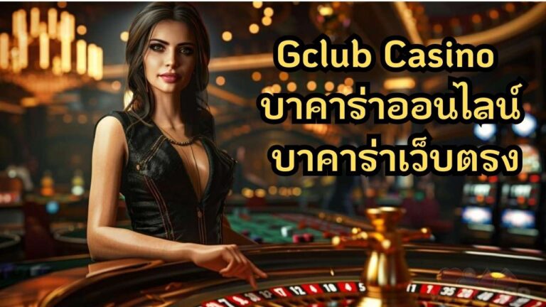 แนะนำค่าย Gclub Casino บาคาร่าออนไลน์ บาคาร่าเว็บตรง